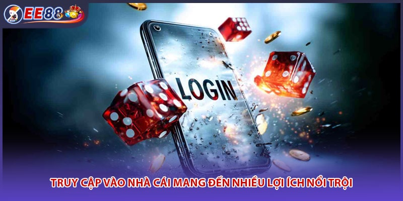 Truy cập vào nhà cái mang đến nhiều lợi ích nổi trội